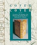 Cover To Cover Creative Techniques For Making Beautiful Books Journals Albums