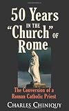 Fifty (50) Years in the Church of Rome The Conversion of a Priest