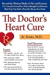 The Doctor's Heart Cure, Beyond the Modern Myths of Diet and Exercise: The Clinically-Proven Plan of Breakthrough Health Secrets That Helps You Build a Powerful, Disease-Free Heart