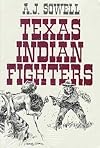 Texas Indian Fighters: Early Settlers and Indian Fighters of Southwest Texas