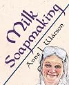 Milk Soapmaking: The Smart and Simple Guide to Making Lovely Milk Soap From Cow Milk, Goat Milk, Buttermilk, Cream, Coconut Milk, or Any Other Animal or Plant Milk