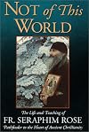 Not of This World: The Life and Teaching of Fr. Seraphim Rose