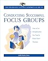 The Wilder Nonprofit Field Guide to Conducting Successful Focus Groups