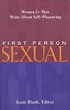 First Person Sexual: Women & Men Write About Self-Pleasuring