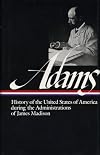 History of the United States During the Administrations of James Madison (Library of America)