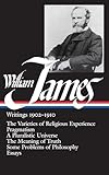 William James Writings 19021910 The Varieties Of Religious Experience Pragmatism A Pluralistic Universe The Meaning Of Truth Some Problems Of Philosophy Essays Library Of America