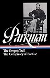 Francis Parkman The Oregon Trail The Conspiracy Of Pontiac The Library Of America
