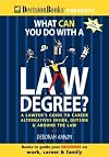 What Can You Do With a Law Degree?: A Lawyer's Guide to Career Alternatives Inside, Outside & Around the Law