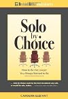 Solo by Choice: How to Be the Lawyer You Always Wanted to Be