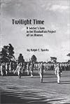Twilight time : a soldier's role in the Manhattan Project at Los Alamos