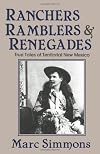 Ranchers, Ramblers, & Renegades: True Tales of Territorial New Mexico