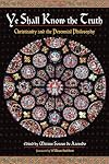 Ye Shall Know the Truth: Christianity and the Perennial Philosophy