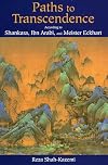 Paths to Transcendence: According to Shankara, Ibn Arabi & Meister Eckhart