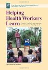 Helping Health Workers Learn: A Book of Methods, Aids, and Ideas for Instructors at the Village Level