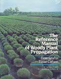 The Reference Manual Of Woody Plant Propagation From Seed To Tissue Culture