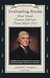 Evaluating Books: What Would Thomas Jefferson Think About This? Guidelines for Selecting Books Consistent With the Principles of America's Founders (An Uncle Eric Book)