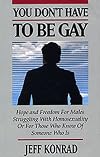 You Don't Have to Be Gay: Hope and Freedom for Males Struggling With Homosexuality or for Those Who Know of Someone Who Is
