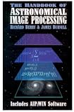 The Handbook Of Astronomical Image Processing