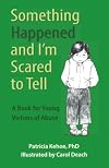 Something Happened and I'm Scared to Tell: A Book for Young Victims of Abuse