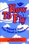 How to Fly: Relaxed & Happy from Takeoff to Touchdown