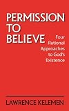Permission To Believe: Four Rational Approaches to God's Existence