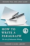 The Thinker's Guide to How to Write a Paragraph: The Art of Substantive Writing