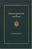 Playing The Organ Works Of Cesar Franck Complete Organ No 1