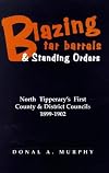 Blazing Tar Barrels and Standing Orders: Tipperary North's First County and District Councils, 1899-1902 (Regional Studies in Political & Administrative History)