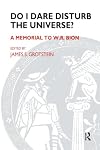 Do I Dare Disturb the Universe?: A Memorial to W.R. Bion (Maresfield Library)