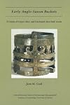 Early Anglo-Saxon Buckets: A Corpus of Alloy and Iron-Bound, Stave-Built Vessels (MONOGRAPH 60)