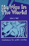 He Was in the World : Meditations for Public Worship