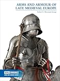Arms And Armour Of Late Medieval Europe