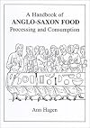 A Handbook of Anglo-Saxon Food: Processing and Consumption