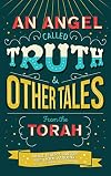An Angel Called Truth and Other Tales from the Torah
