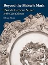 Beyond the Maker s Mark: Paul de Lamerie Silver in the Cahn Collection
