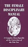 The Female Disciplinary Manual A Complete Encyclopaedia Of The Correction Of The Fair Sex