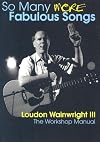 So many more fabulous songs : Loudon Wainwright III : the workshop manual