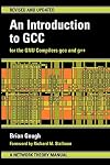 An Introduction to GCC: For the GNU Compilers GCC and G