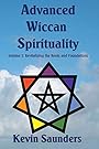 Advanced Wiccan Spirituality: Revitalising the Roots and Foundations - Kevin Saunders