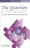 The Question Is The Answer Focusing On Solutions With Cognitive Hypnotherapy