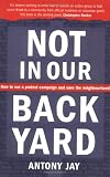 Not in Our Back Yard: How to Run a Protest Campaign and Save the Neighbourhood