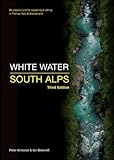 White Water South Alps 65 Classic Runs For Kayaking Rafting In France Italy Switzerland