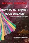 How To Interpret Your Dreams and Discover Your life Purpose