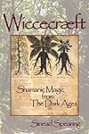 Wiccecræft: Shamanic Magic from The Dark Ages - Sinead Spearing
