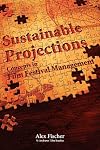 Sustainable Projections: Concepts in Film Festival Management (Films Need Festivals, Festivals Need Films)
