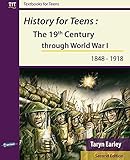 History For Teens: The 19th Century Through World War 1 (1848   1918)