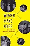 Women Make Noise: Girl Bands from the Motown to the Modern