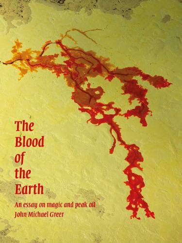 The Blood of the Earth: An Essay on Magic and Peak Oil book cover