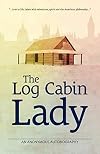 The Log Cabin Lady - An Anonymous Autobiography