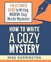 How to Write a Cozy Mystery: The Ultimate Guide to Writing Modern Cozy Murder Mysteries